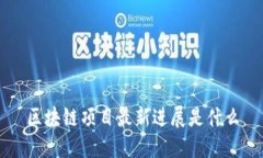 区块链项目最新进展是什么区块链技术作为一种