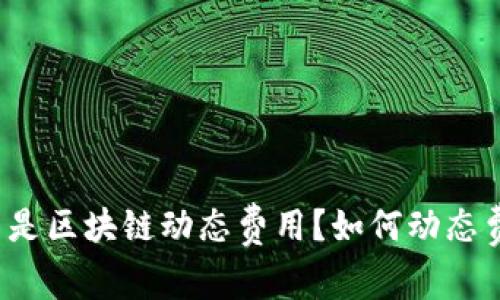 什么是区块链动态费用?如何动态费用?