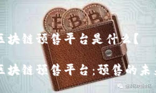 区块链预售平台是什么?
区块链预售平台:预售的未来