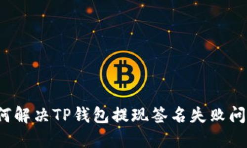 如何解决TP钱包提现签名失败问题?