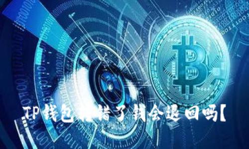 TP钱包转错了钱会退回吗?