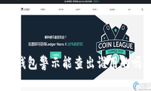 TP钱包警示能查出谁用的吗?