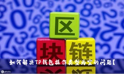 如何解决TP钱包操作类型为空的问题?