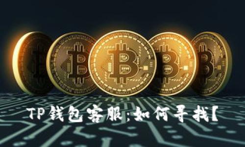 TP钱包客服:如何寻找?