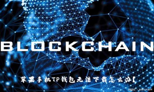 苹果手机TP钱包无法下载怎么办?