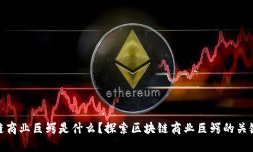 区块链商业巨鳄是什么?探索区块链商业巨鳄的关键要素