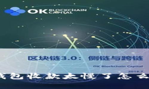 tp钱包收款太慢了怎么办?