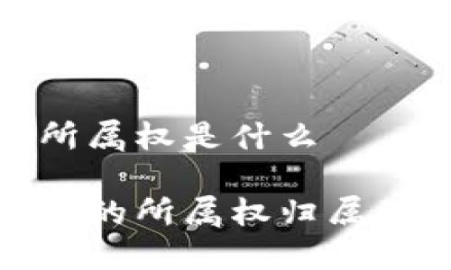 区块链的所属权是什么
探究区块链的所属权归属及相关问题