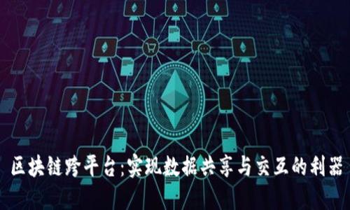 区块链跨平台:实现数据共享与交互的利器