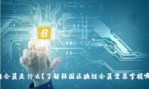 韩国区块链会员是什么?了解韩国区块链会员需要掌握哪些关键词?