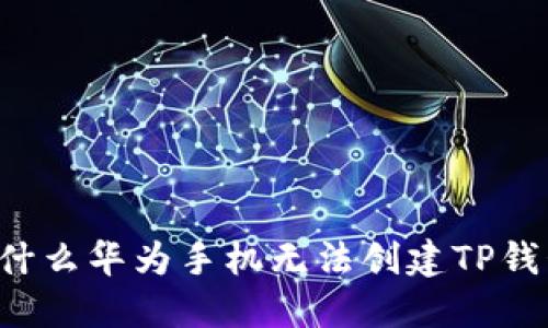 为什么华为手机无法创建TP钱包?