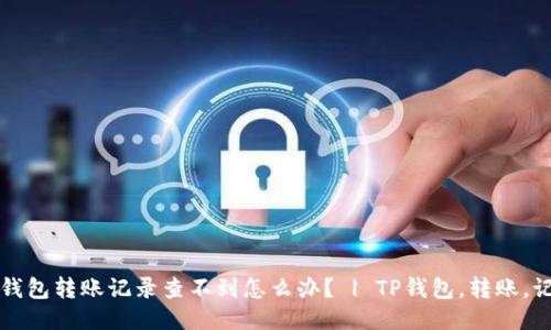 TP钱包转账记录查不到怎么办? | TP钱包,转账,记录