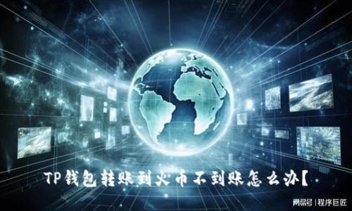 TP钱包转账到火币不到账怎么办?