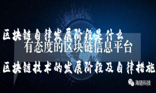 区块链自律发展阶段是什么
区块链技术的发展阶段及自律措施