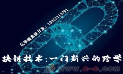 探索区块链技术:一门新兴的跨学科专业
