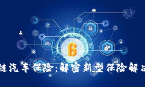 区块链汽车保险:解密新型保险解决方案