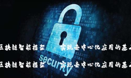 区块链智能框架——实现去中心化应用的基石
区块链智能框架——实现去中心化应用的基石
