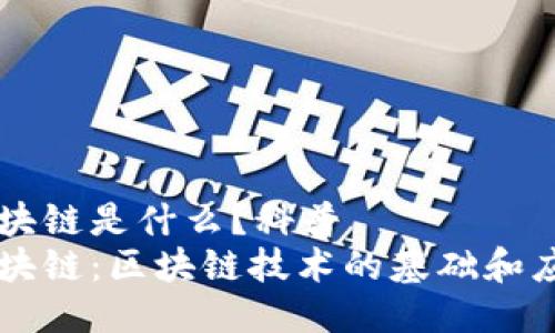 区块链是什么?科普
区块链:区块链技术的基础和应用