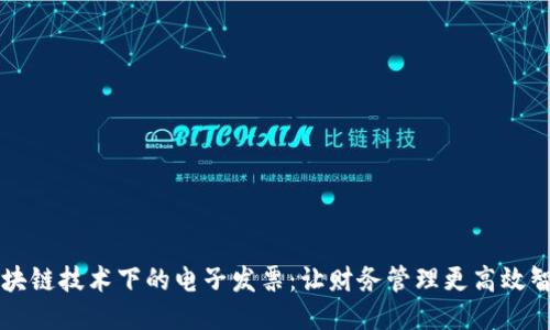 区块链技术下的电子发票:让财务管理更高效智能