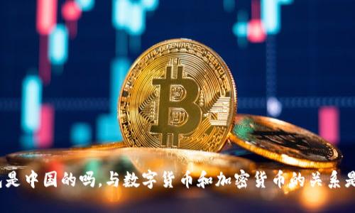 TP钱包是中国的吗,与数字货币和加密货币的关系是什么?