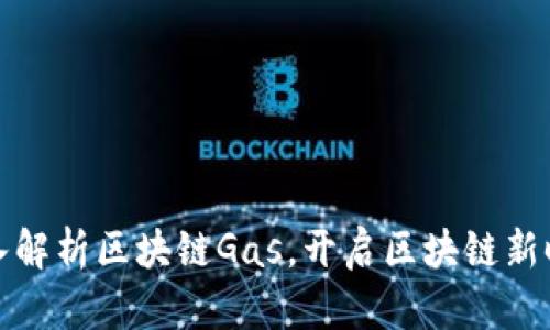 深入解析区块链Gas,开启区块链新时代