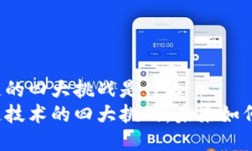 区块链的四大挑战是什么
区块链技术的四大挑战,未来如何突破?