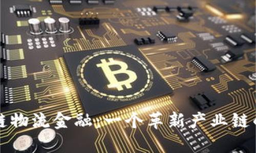 区块链物流金融:一个革新产业链的方案