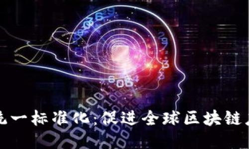 区块链统一标准化:促进全球区块链应用落地