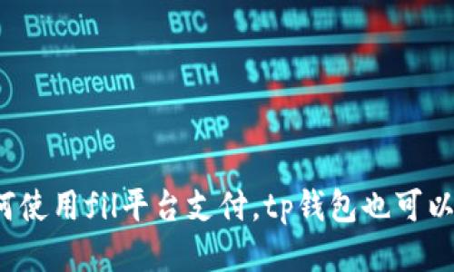 如何使用fil平台支付,tp钱包也可以吗?