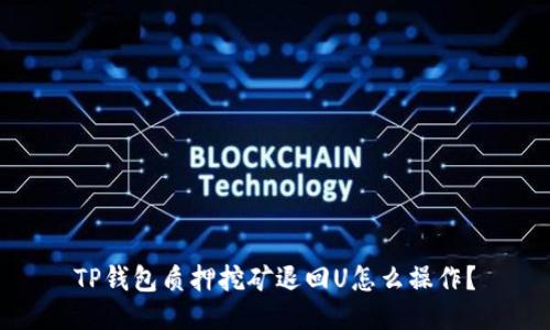 TP钱包质押挖矿退回U怎么操作?