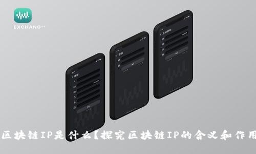 区块链IP是什么?探究区块链IP的含义和作用