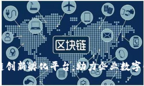 区块链创新孵化平台:助力企业数字化转型