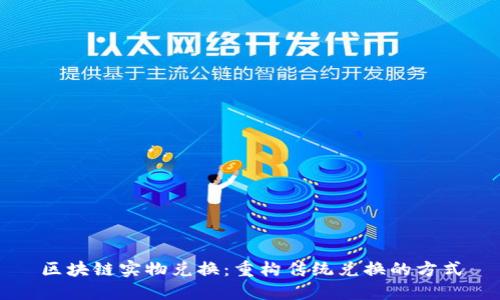 区块链实物兑换:重构传统兑换的方式