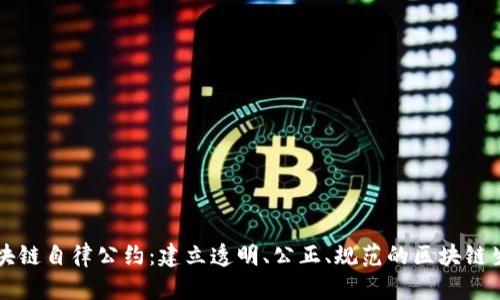 区块链自律公约:建立透明、公正、规范的区块链生态