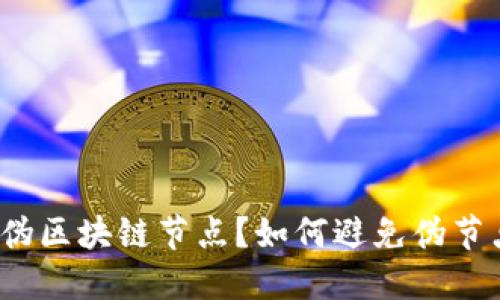 什么是伪区块链节点?如何避免伪节点攻击?