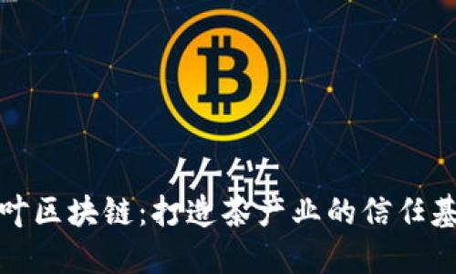 茶叶区块链:打造茶产业的信任基石