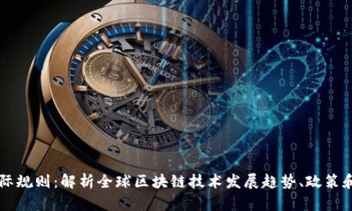 区块链国际规则:解析全球区块链技术发展趋势、政策和法律规则