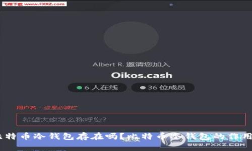 09年比特币冷钱包存在吗?比特币冷钱包的作用及优点