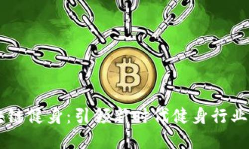 了解区块链健身:引领新时代健身行业的新模式