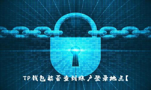 TP钱包能否查到账户登录地点?