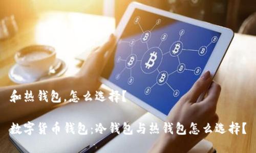 和热钱包,怎么选择?
数字货币钱包:冷钱包与热钱包怎么选择?