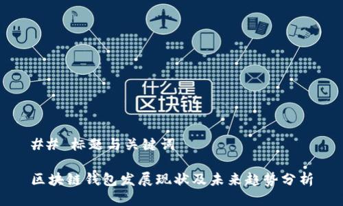 ## 标题与关键词
区块链钱包发展现状及未来趋势分析