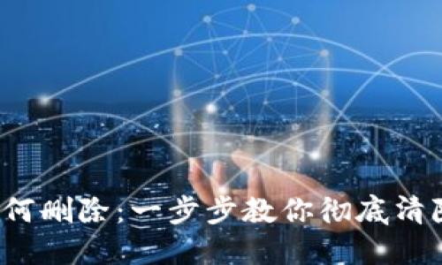 区块链钱包如何删除：一步步教你彻底清除数字资产钱包