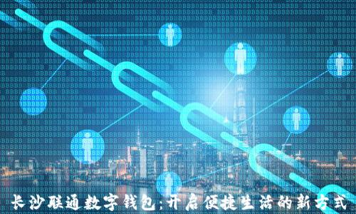 
长沙联通数字钱包：开启便捷生活的新方式
