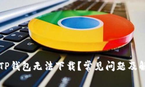 为什么TP钱包无法下载？常见问题及解决方案