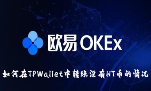 如何在TPWallet中转账没有HT币的情况