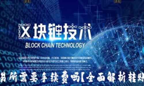 
tpwallet转到交易所需要手续费吗？全面解析转账费用与注意事项