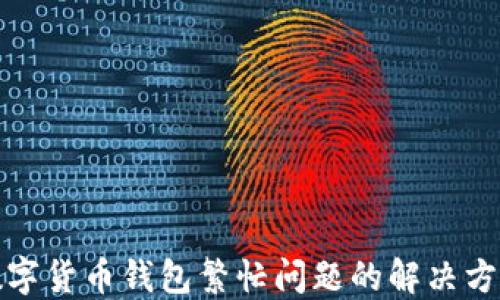 
数字货币钱包繁忙问题的解决方案