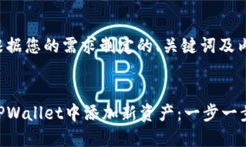 以下是根据您的需求制定的、关键词及内容大纲：


如何在TPWallet中添加新资产：一步一步指导