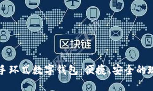 全面解析工行手环式数字钱包:便捷、安全的现代支付新方式